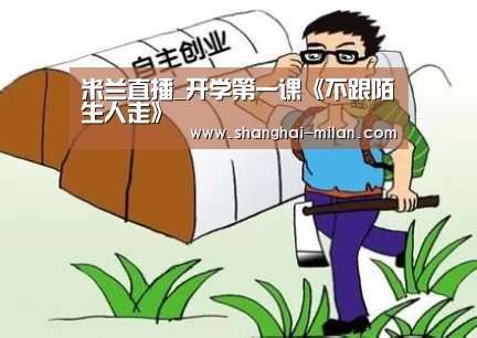 米兰直播_开学第一课《不跟陌生人走》(图1) 米兰直播